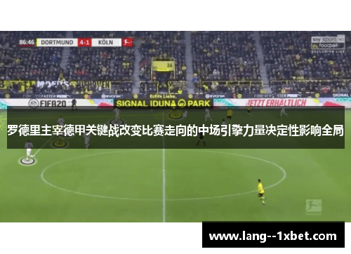 罗德里主宰德甲关键战改变比赛走向的中场引擎力量决定性影响全局