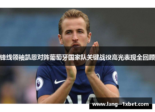 锋线领袖凯恩对阵葡萄牙国家队关键战役高光表现全回顾