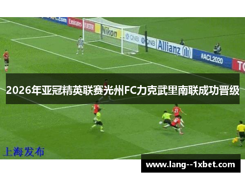2026年亚冠精英联赛光州FC力克武里南联成功晋级