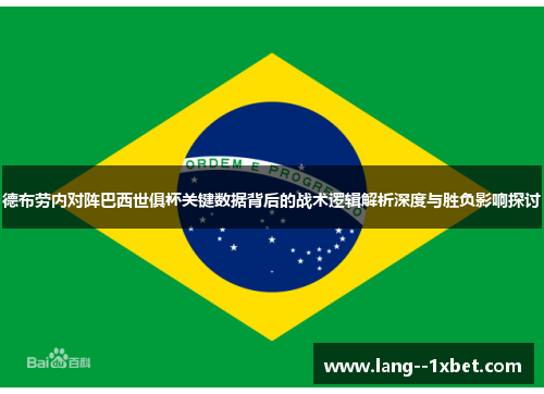 德布劳内对阵巴西世俱杯关键数据背后的战术逻辑解析深度与胜负影响探讨
