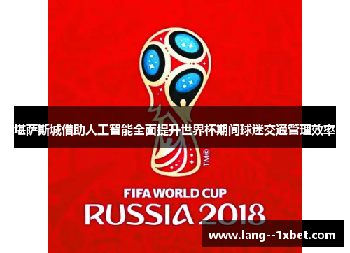 堪萨斯城借助人工智能全面提升世界杯期间球迷交通管理效率 堪萨斯城借助人工智能全面提升世界杯期间球迷交通管理效率